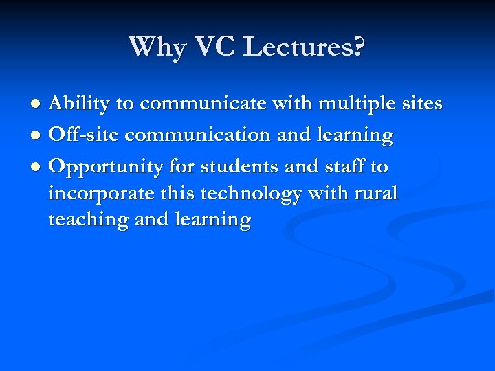 Why VC Lectures? Ability to communicate with multiple sites l Off-site communication and learning