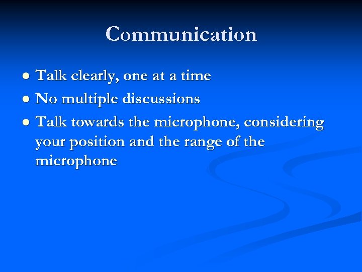 Communication Talk clearly, one at a time l No multiple discussions l Talk towards