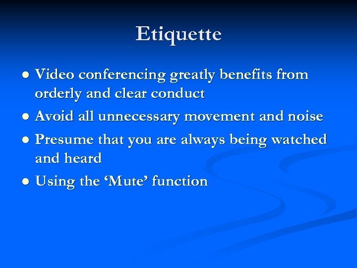 Etiquette Video conferencing greatly benefits from orderly and clear conduct l Avoid all unnecessary