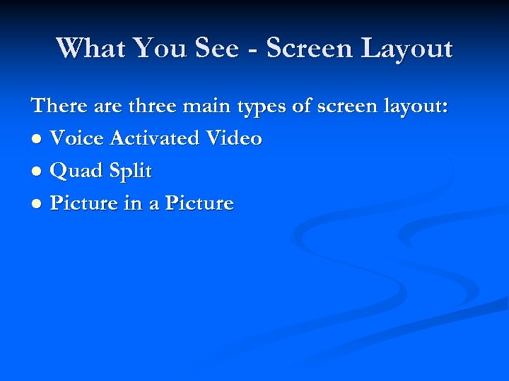 What You See - Screen Layout There are three main types of screen layout:
