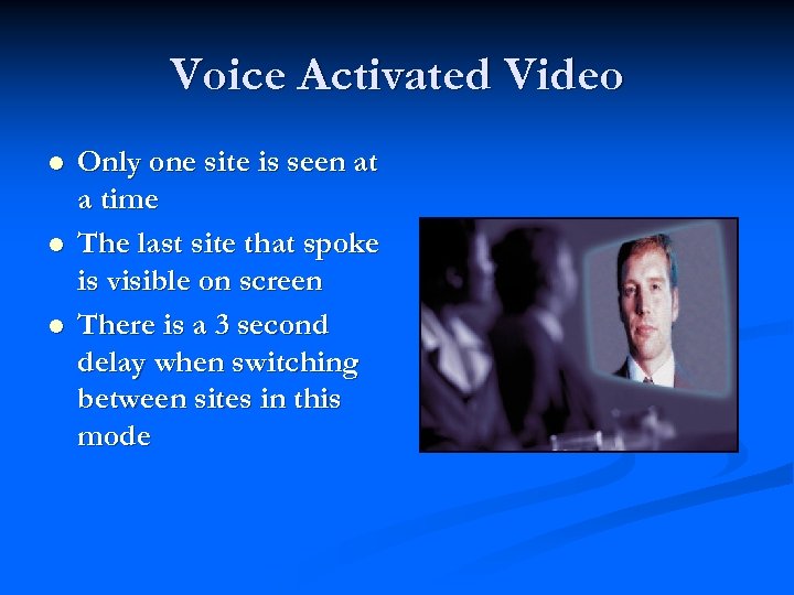 Voice Activated Video l l l Only one site is seen at a time
