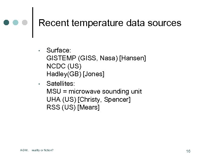 Recent temperature data sources • • Surface: GISTEMP (GISS, Nasa) [Hansen] NCDC (US) Hadley(GB)