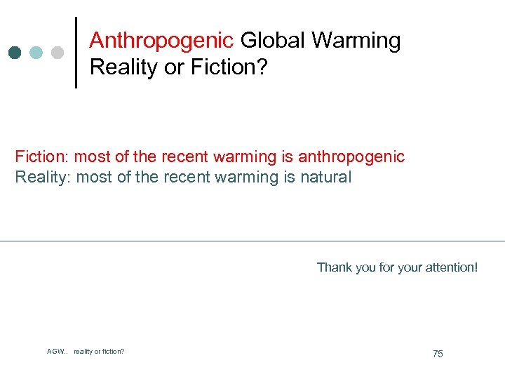 Anthropogenic Global Warming Reality or Fiction? Fiction: most of the recent warming is anthropogenic