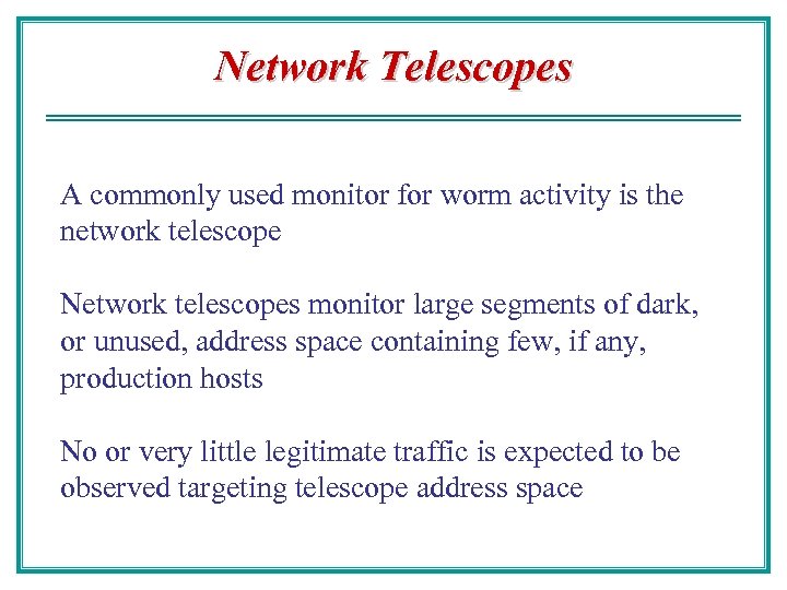 Network Telescopes A commonly used monitor for worm activity is the network telescope Network