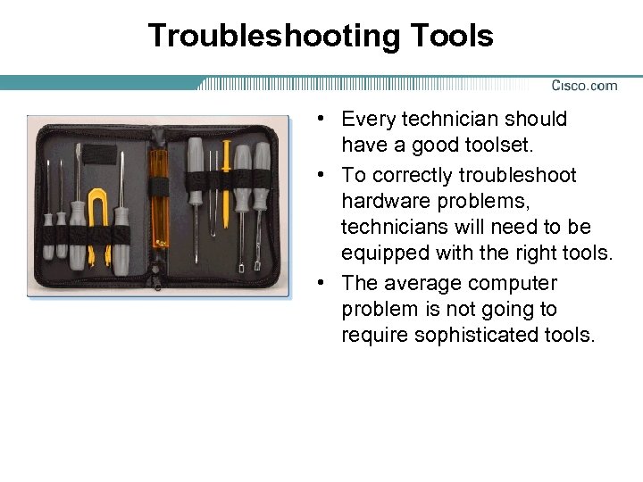 Troubleshooting Tools • Every technician should have a good toolset. • To correctly troubleshoot