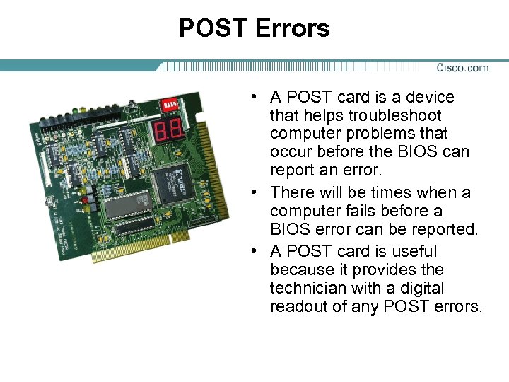 POST Errors • A POST card is a device that helps troubleshoot computer problems