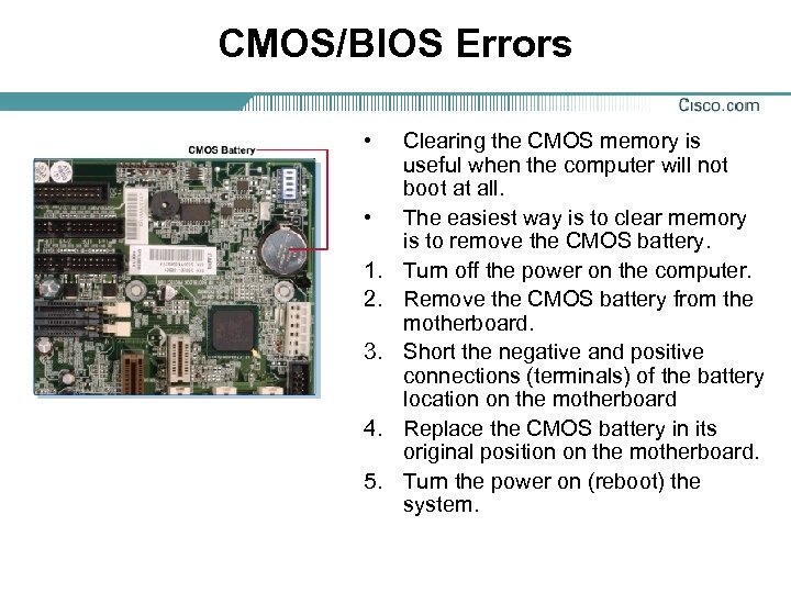 CMOS/BIOS Errors • • 1. 2. 3. 4. 5. Clearing the CMOS memory is