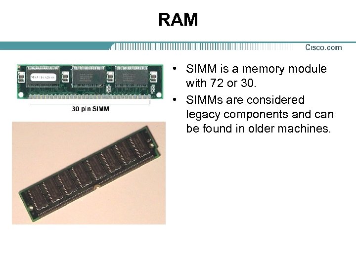 RAM • SIMM is a memory module with 72 or 30. • SIMMs are