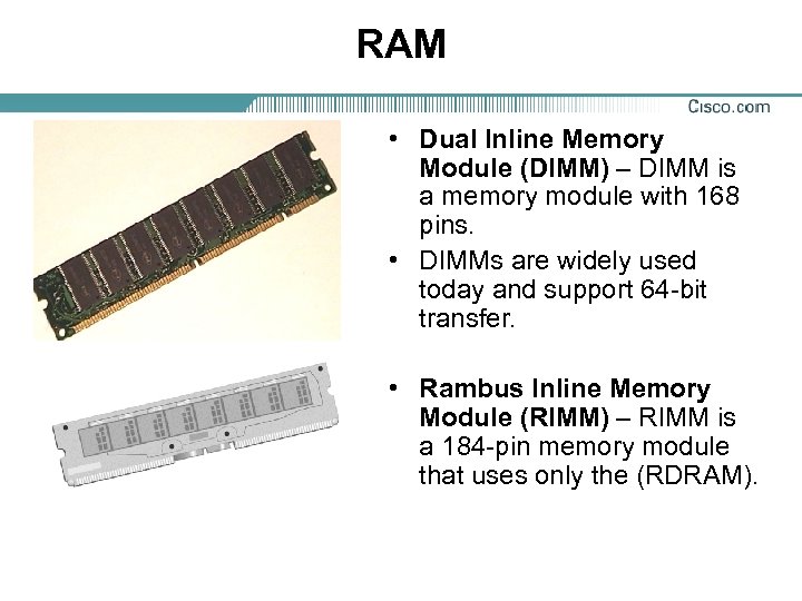 RAM • Dual Inline Memory Module (DIMM) – DIMM is a memory module with