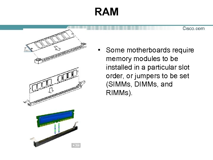 RAM • Some motherboards require memory modules to be installed in a particular slot