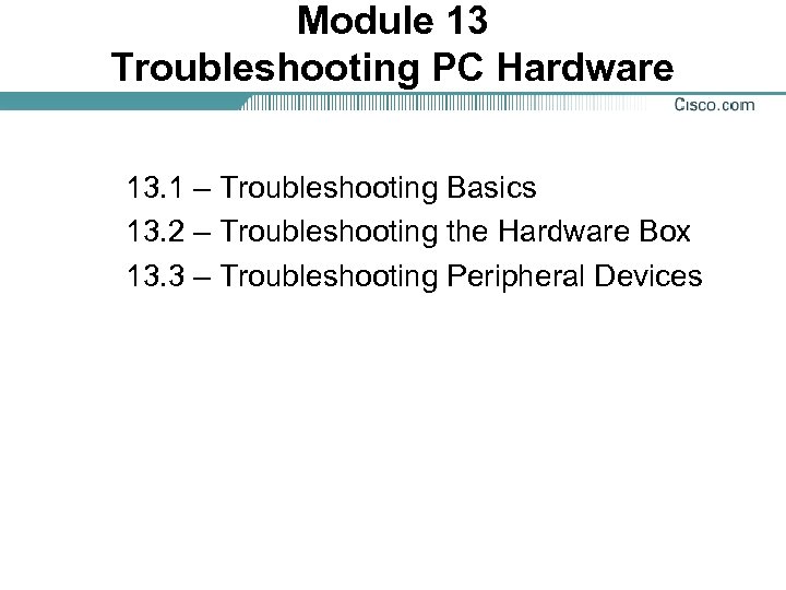 Module 13 Troubleshooting PC Hardware 13. 1 – Troubleshooting Basics 13. 2 – Troubleshooting