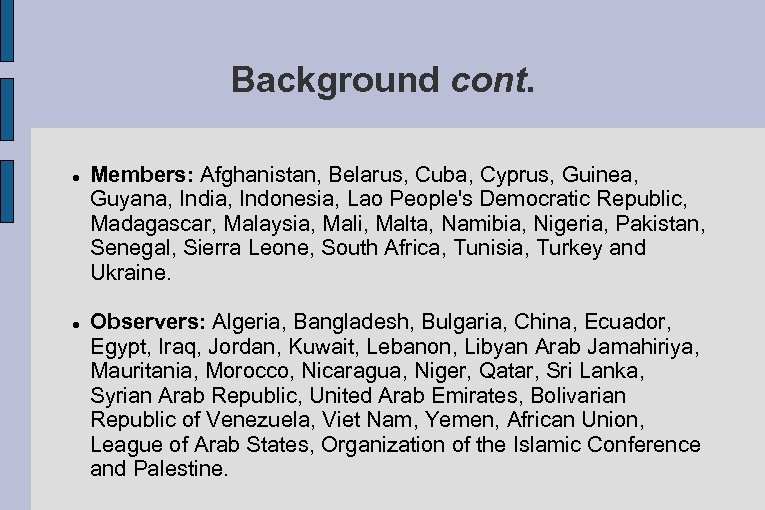 Background cont. Members: Afghanistan, Belarus, Cuba, Cyprus, Guinea, Guyana, India, Indonesia, Lao People's Democratic