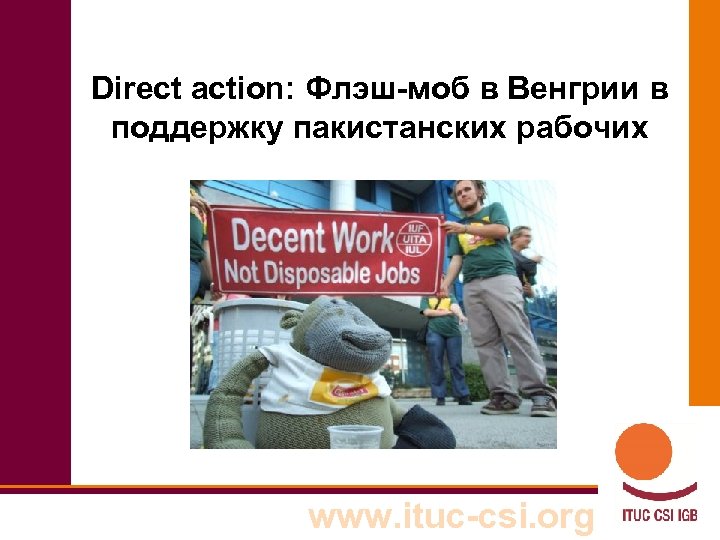 Direct action: Флэш-моб в Венгрии в поддержку пакистанских рабочих www. ituc-csi. org 