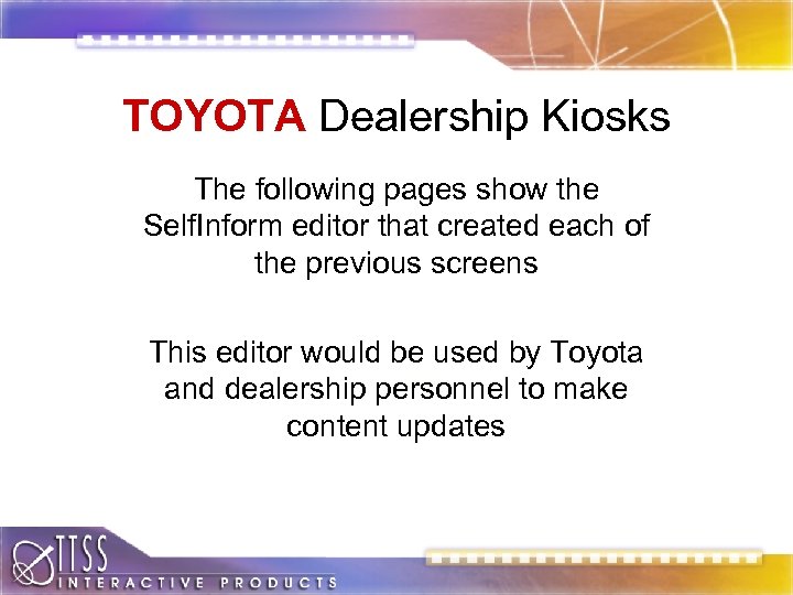 TOYOTA Dealership Kiosks The following pages show the Self. Inform editor that created each