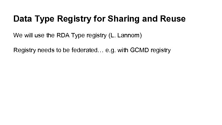 Data Type Registry for Sharing and Reuse We will use the RDA Type registry