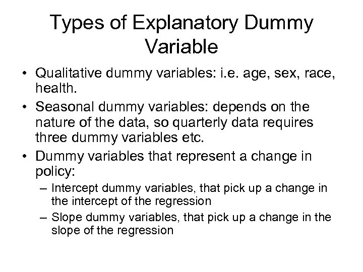 Types of Explanatory Dummy Variable • Qualitative dummy variables: i. e. age, sex, race,