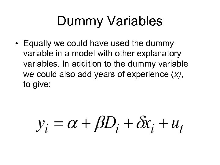 Dummy Variables • Equally we could have used the dummy variable in a model