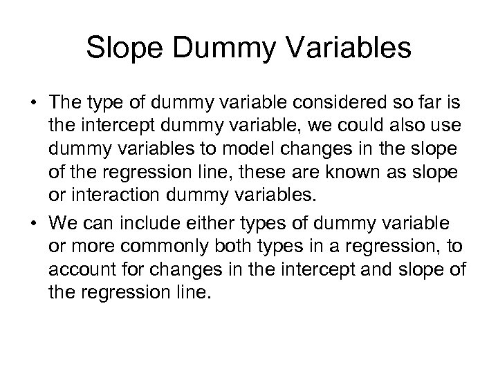 Slope Dummy Variables • The type of dummy variable considered so far is the