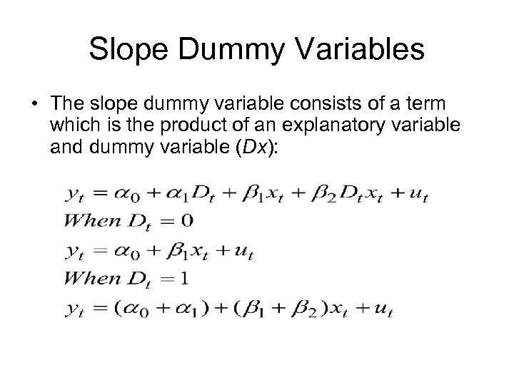 Slope Dummy Variables • The slope dummy variable consists of a term which is