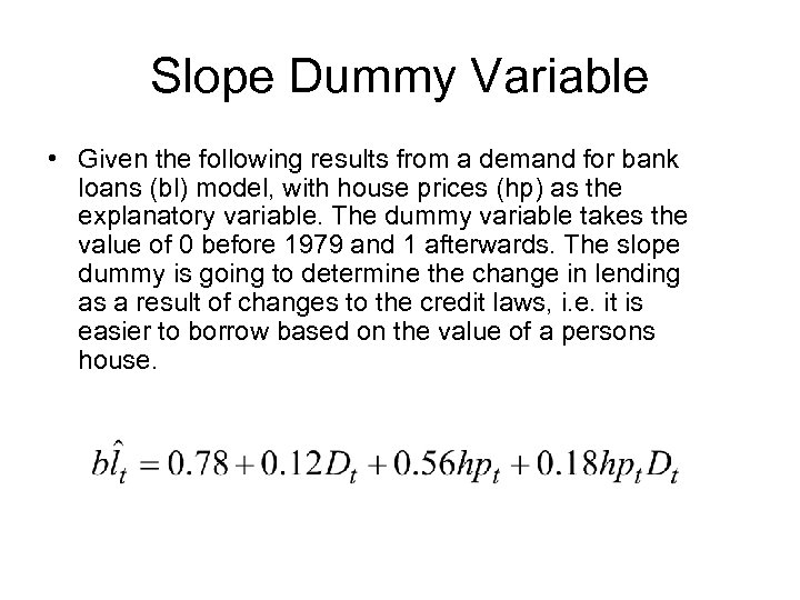 Slope Dummy Variable • Given the following results from a demand for bank loans