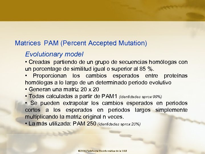 Matrices PAM (Percent Accepted Mutation) Evolutionary model • Creadas partiendo de un grupo de