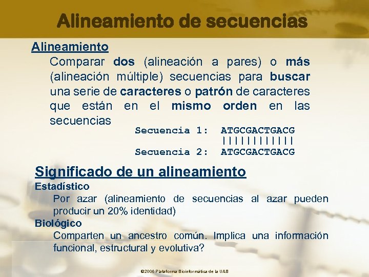 Alineamiento de secuencias Alineamiento Comparar dos (alineación a pares) o más (alineación múltiple) secuencias