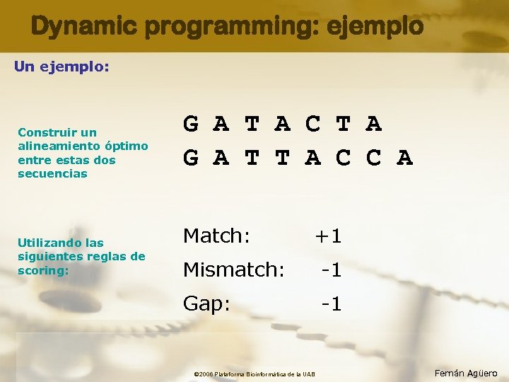 Dynamic programming: ejemplo Un ejemplo: Construir un alineamiento óptimo entre estas dos secuencias Utilizando