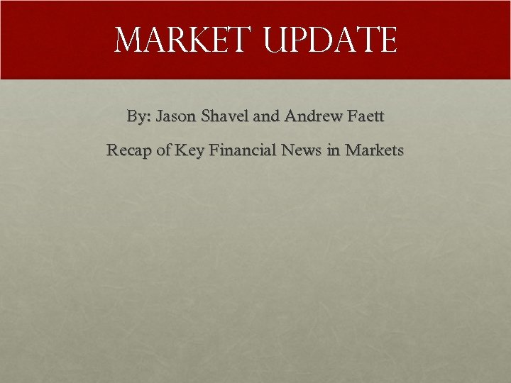 Market Update By: Jason Shavel and Andrew Faett Recap of Key Financial News in