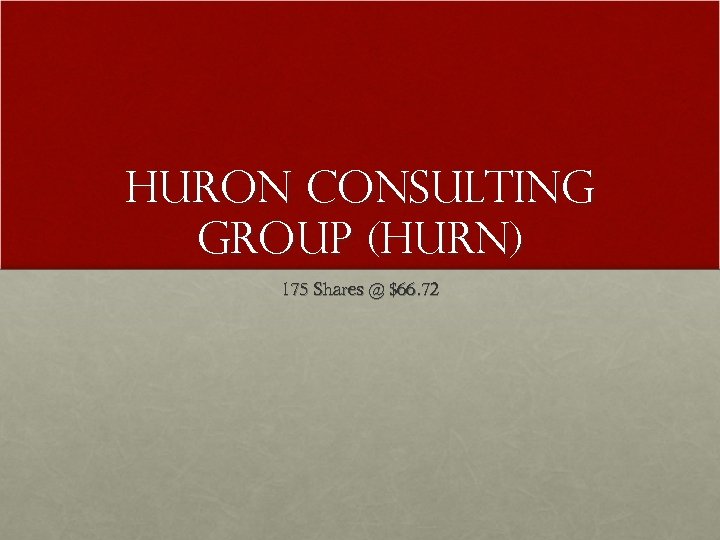 Huron Consulting Group (HURN) 175 Shares @ $66. 72 