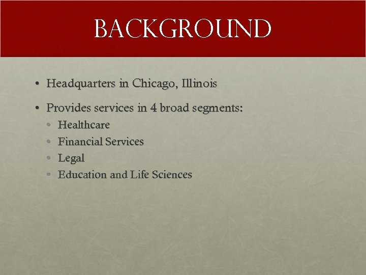 Background • Headquarters in Chicago, Illinois • Provides services in 4 broad segments: •
