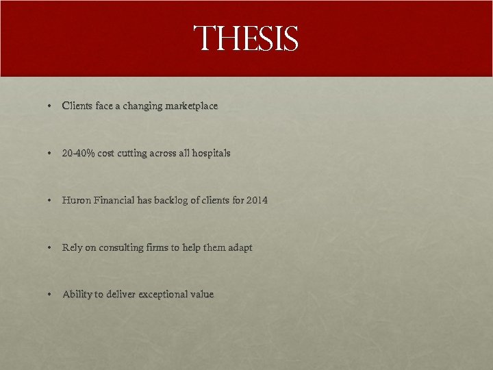 Thesis • Clients face a changing marketplace • 20 -40% cost cutting across all