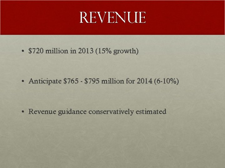 Revenue • $720 million in 2013 (15% growth) • Anticipate $765 - $795 million