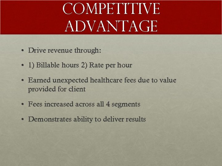 Competitive Advantage • Drive revenue through: • 1) Billable hours 2) Rate per hour