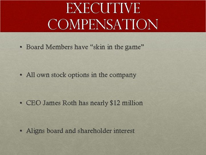 Executive Compensation • Board Members have “skin in the game” • All own stock