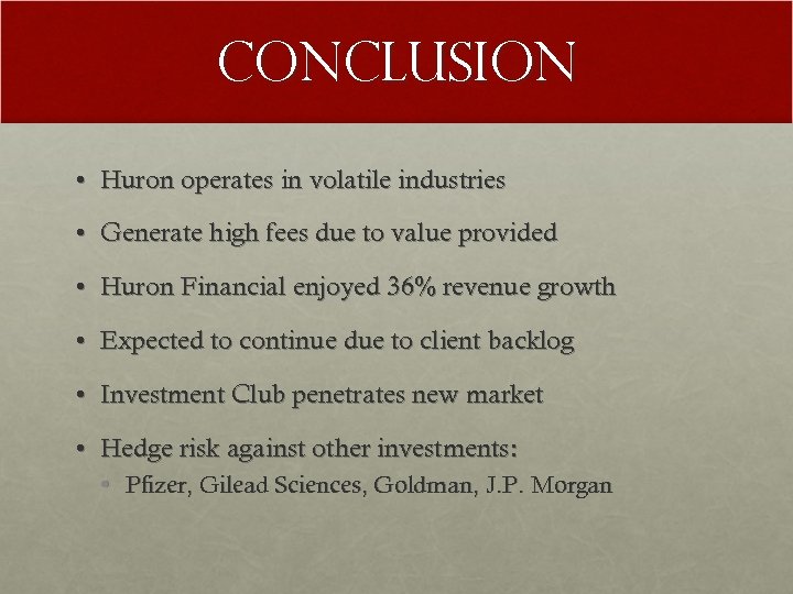 Conclusion • Huron operates in volatile industries • Generate high fees due to value