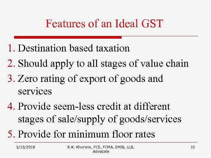 Features of an Ideal GST 1. Destination based taxation 2. Should apply to all