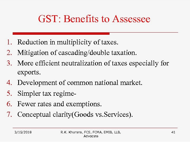 GST: Benefits to Assessee 1. Reduction in multiplicity of taxes. 2. Mitigation of cascading/double