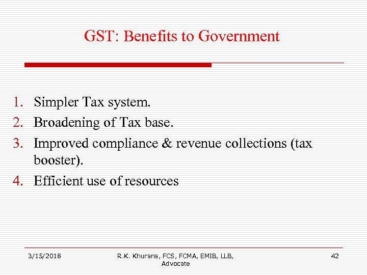 GST: Benefits to Government 1. Simpler Tax system. 2. Broadening of Tax base. 3.