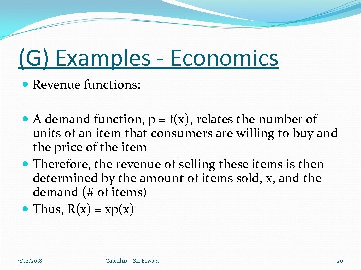 (G) Examples - Economics Revenue functions: A demand function, p = f(x), relates the