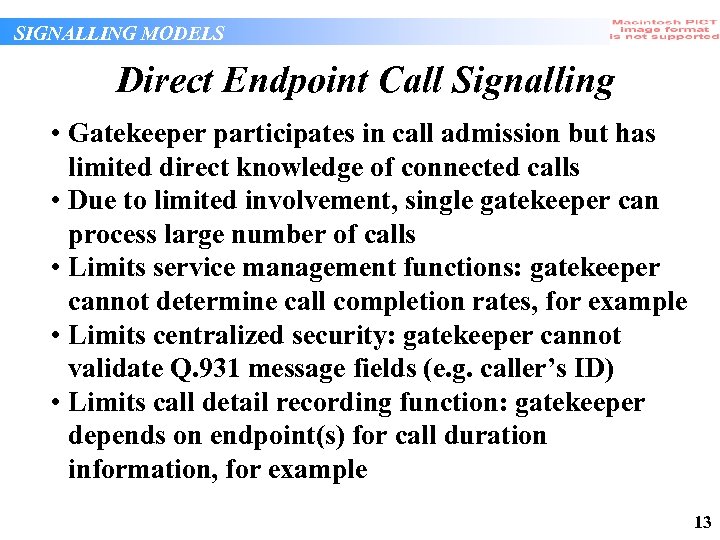 SIGNALLING MODELS Direct Endpoint Call Signalling • Gatekeeper participates in call admission but has