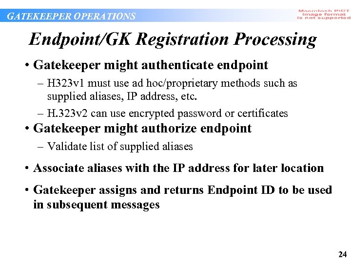 GATEKEEPER OPERATIONS Endpoint/GK Registration Processing • Gatekeeper might authenticate endpoint – H 323 v