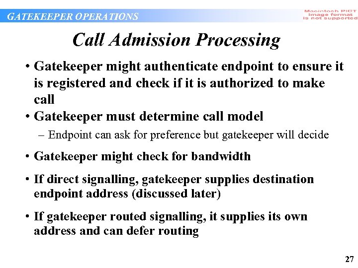 GATEKEEPER OPERATIONS Call Admission Processing • Gatekeeper might authenticate endpoint to ensure it is