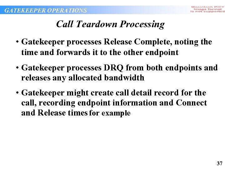 GATEKEEPER OPERATIONS Call Teardown Processing • Gatekeeper processes Release Complete, noting the time and