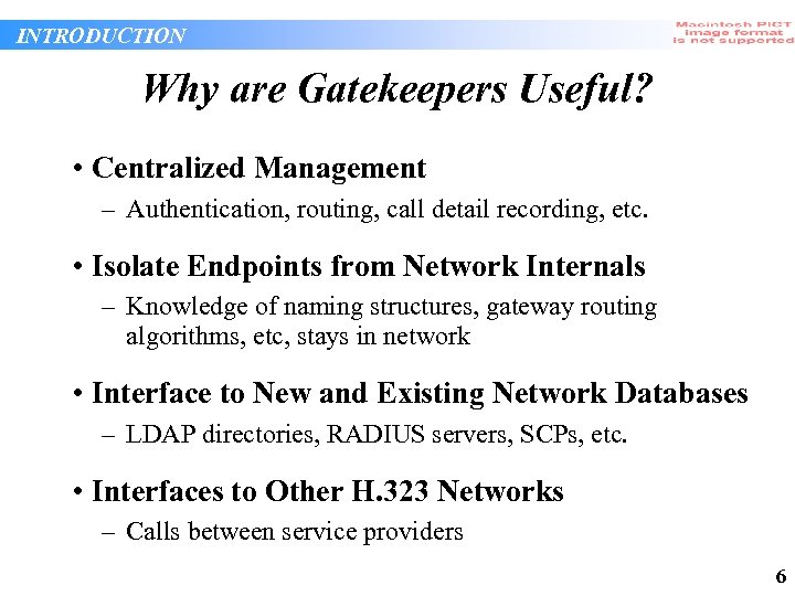 INTRODUCTION Why are Gatekeepers Useful? • Centralized Management – Authentication, routing, call detail recording,