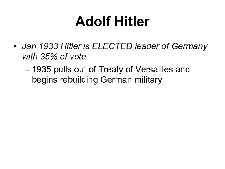 Adolf Hitler • Jan 1933 Hitler is ELECTED leader of Germany with 35% of