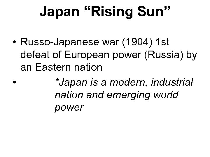 Japan “Rising Sun” • Russo-Japanese war (1904) 1 st defeat of European power (Russia)