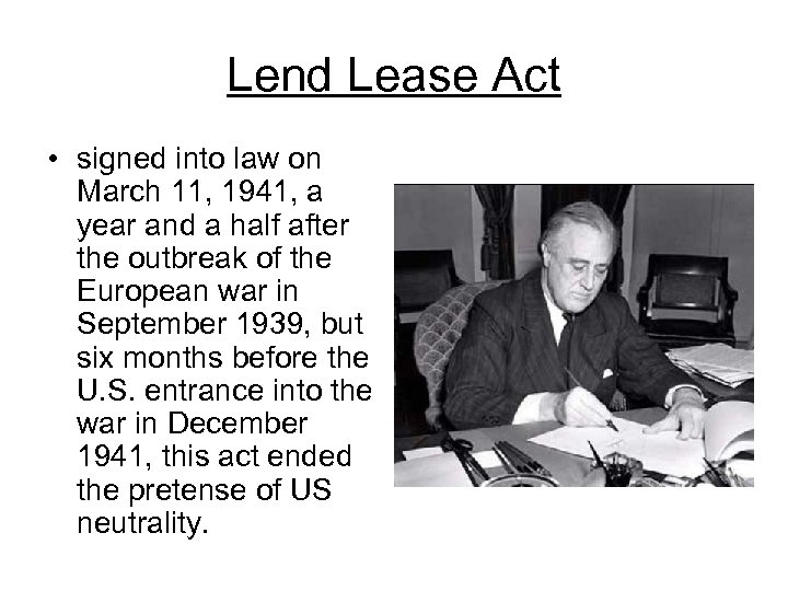 Lend Lease Act • signed into law on March 11, 1941, a year and