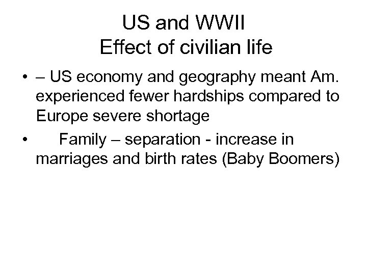 US and WWII Effect of civilian life • – US economy and geography meant