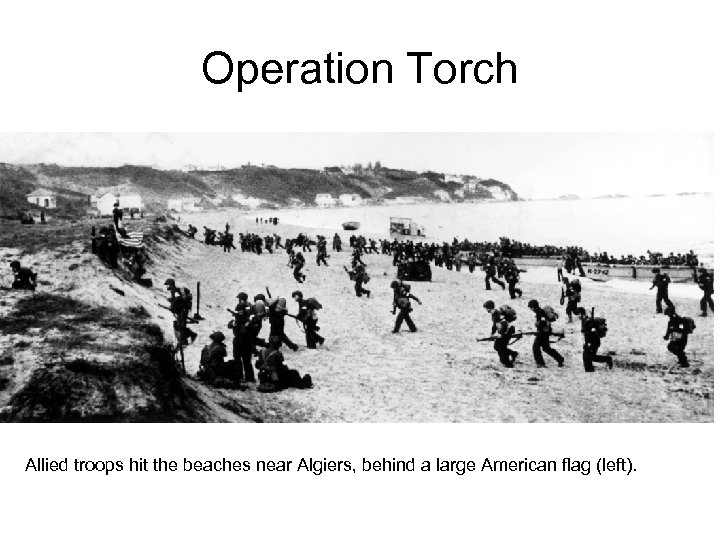 Operation Torch Allied troops hit the beaches near Algiers, behind a large American flag