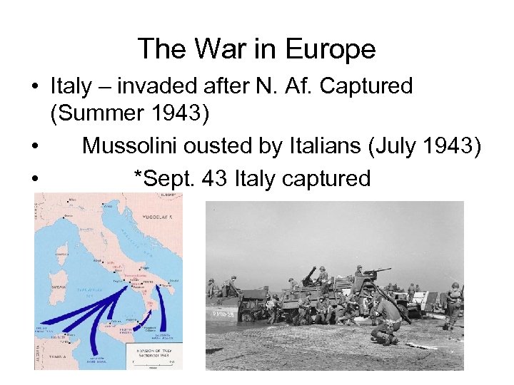 The War in Europe • Italy – invaded after N. Af. Captured (Summer 1943)